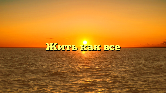 Жить как все